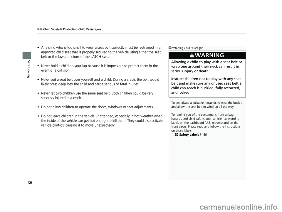 HONDA ODYSSEY 2021 (in English) Repair Manual uuChild Safety uProtecting Child Passengers
68
Safe Driving
• Any child who is too small to wear a seat belt correctly must be restrained in an
approved child seat that is properly secu red to the HONDA ODYSSEY 2021 (in English) Repair Manual uuChild Safety uProtecting Child Passengers
68
Safe Driving
• Any child who is too small to wear a seat belt correctly must be restrained in an
approved child seat that is properly secu red to the