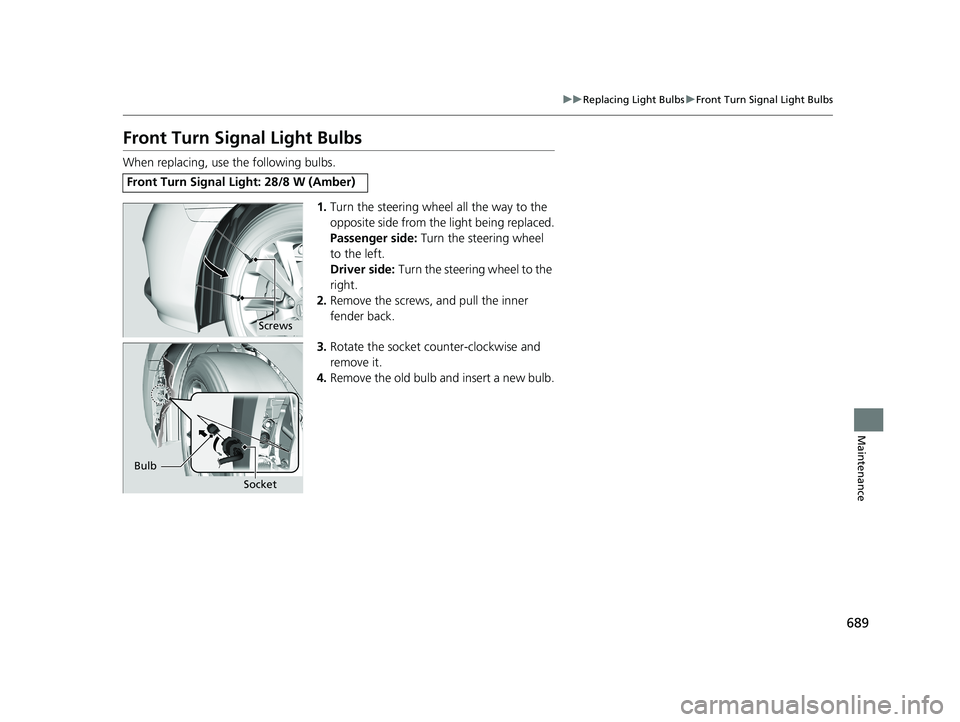HONDA ODYSSEY 2021  Owners Manual (in English) 689
uu Replacing Light Bulbs uFront Turn Signal Light Bulbs
Maintenance
Front Turn Signal Light Bulbs
When replacing, use the following bulbs.
1.Turn the steering wheel all the way to the 
opposite si