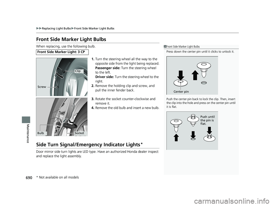 HONDA ODYSSEY 2021  Owners Manual (in English) 690
uu Replacing Light Bulbs uFront Side Marker Light Bulbs
Maintenance
Front Side Marker Light Bulbs
When replacing, use the following bulb.
1.Turn the steering wheel all the way to the 
opposite sid
