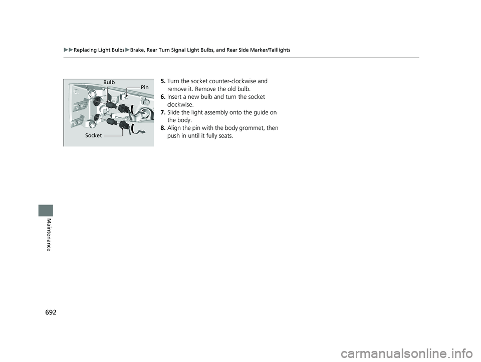 HONDA ODYSSEY 2021  Owners Manual (in English) 692
uu Replacing Light Bulbs uBrake, Rear Turn Signal Light Bulbs, and Rear Side Marker/Taillights
Maintenance
5. Turn the socket counter-clockwise and 
remove it. Remove the old bulb.
6. Insert a new