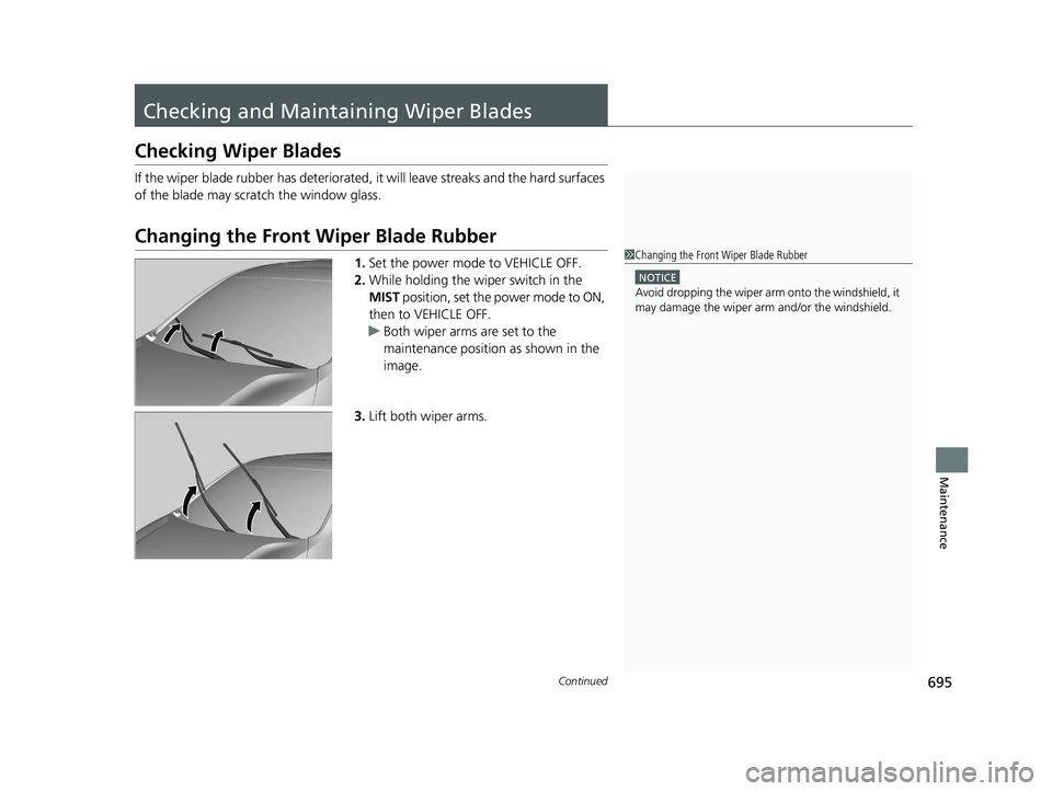 HONDA ODYSSEY 2021  Owners Manual (in English) 695Continued
Maintenance
Checking and Maintaining Wiper Blades
Checking Wiper Blades
If the wiper blade rubber has deteriorated,  it will leave streaks and the hard surfaces 
of the blade may scratch 