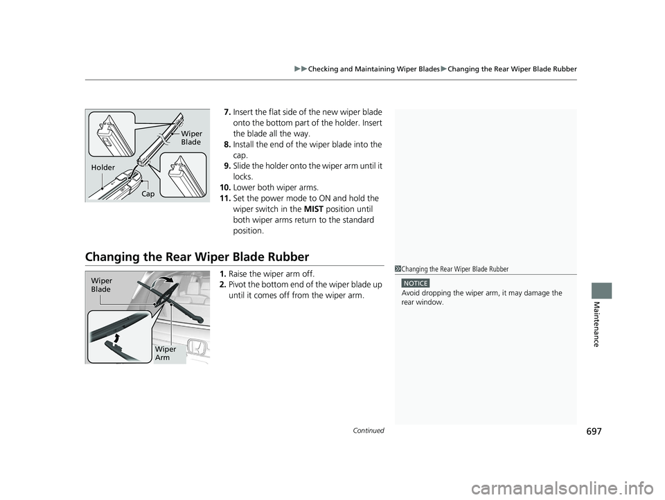 HONDA ODYSSEY 2021  Owners Manual (in English) Continued697
uu Checking and Maintaining Wiper Blades uChanging the Rear Wiper Blade Rubber
Maintenance
7. Insert the flat side of the new wiper blade 
onto the bottom part of the holder. Insert 
the 
