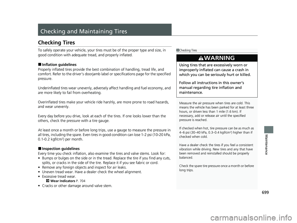 HONDA ODYSSEY 2021 Owners Manual (in English) 699
Maintenance
Checking and Maintaining Tires
Checking Tires
To safely operate your vehicle, your tire s must be of the proper type and size, in
good condition with adequate tread, and properly inf HONDA ODYSSEY 2021 Owners Manual (in English) 699
Maintenance
Checking and Maintaining Tires
Checking Tires
To safely operate your vehicle, your tire s must be of the proper type and size, in
good condition with adequate tread, and properly inf