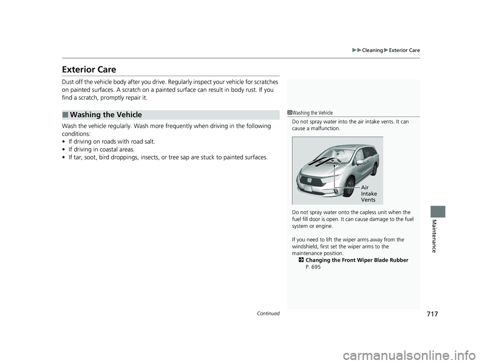 HONDA ODYSSEY 2021 Owners Manual (in English) 717
uuCleaning uExterior Care
Continued
Maintenance
Exterior Care
Dust off the vehicle body afte r you drive. Regularly inspect your vehicle for scratches
on painted surfaces. A scratch on a painted HONDA ODYSSEY 2021 Owners Manual (in English) 717
uuCleaning uExterior Care
Continued
Maintenance
Exterior Care
Dust off the vehicle body afte r you drive. Regularly inspect your vehicle for scratches
on painted surfaces. A scratch on a painted