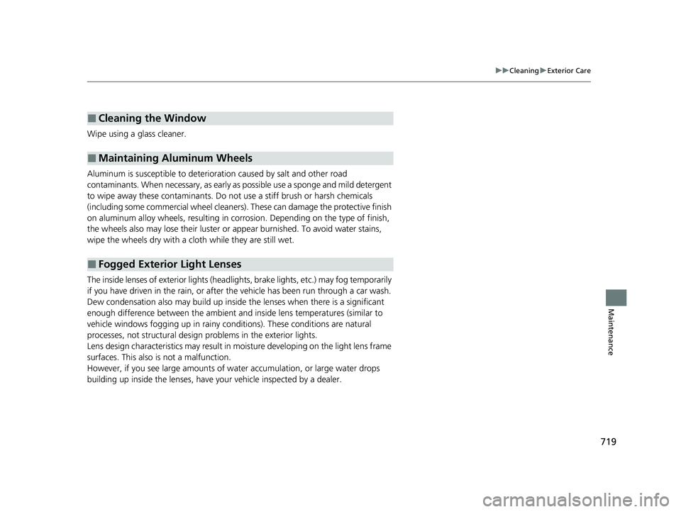 HONDA ODYSSEY 2021 Owners Manual (in English) 719
uuCleaning uExterior Care
Maintenance
Wipe using a glass cleaner.
Aluminum is susceptible to deterioration caused by salt and other road
contaminants. When necessary, as early as possible use a s HONDA ODYSSEY 2021 Owners Manual (in English) 719
uuCleaning uExterior Care
Maintenance
Wipe using a glass cleaner.
Aluminum is susceptible to deterioration caused by salt and other road
contaminants. When necessary, as early as possible use a s