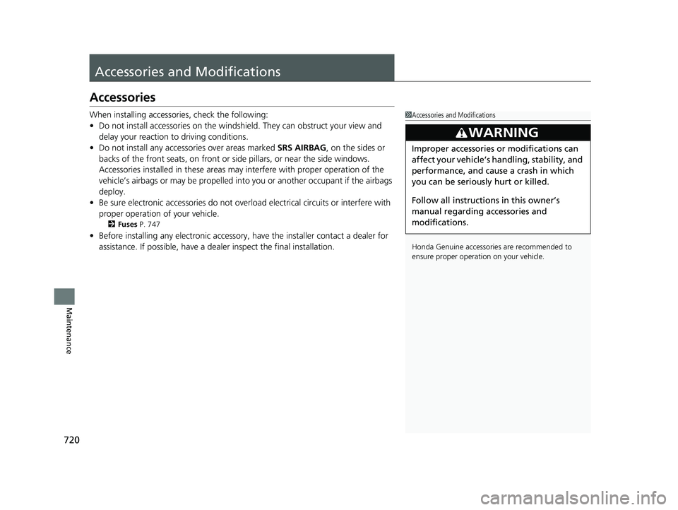 HONDA ODYSSEY 2021  Owners Manual (in English) 720
Maintenance
Accessories and Modifications
Accessories
When installing accessories, check the following:
• Do not install accessories on the windshield. They can obstruct your view and 
delay you