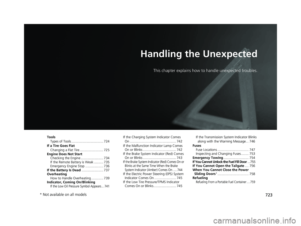 HONDA ODYSSEY 2021 Owners Manual (in English) 723
Handling the Unexpected
This chapter explains how to handle unexpected troubles.
ToolsTypes of Tools .................................. 724
If a Tire Goes Flat Changing a Flat Tire ............... HONDA ODYSSEY 2021 Owners Manual (in English) 723
Handling the Unexpected
This chapter explains how to handle unexpected troubles.
ToolsTypes of Tools .................................. 724
If a Tire Goes Flat Changing a Flat Tire ...............