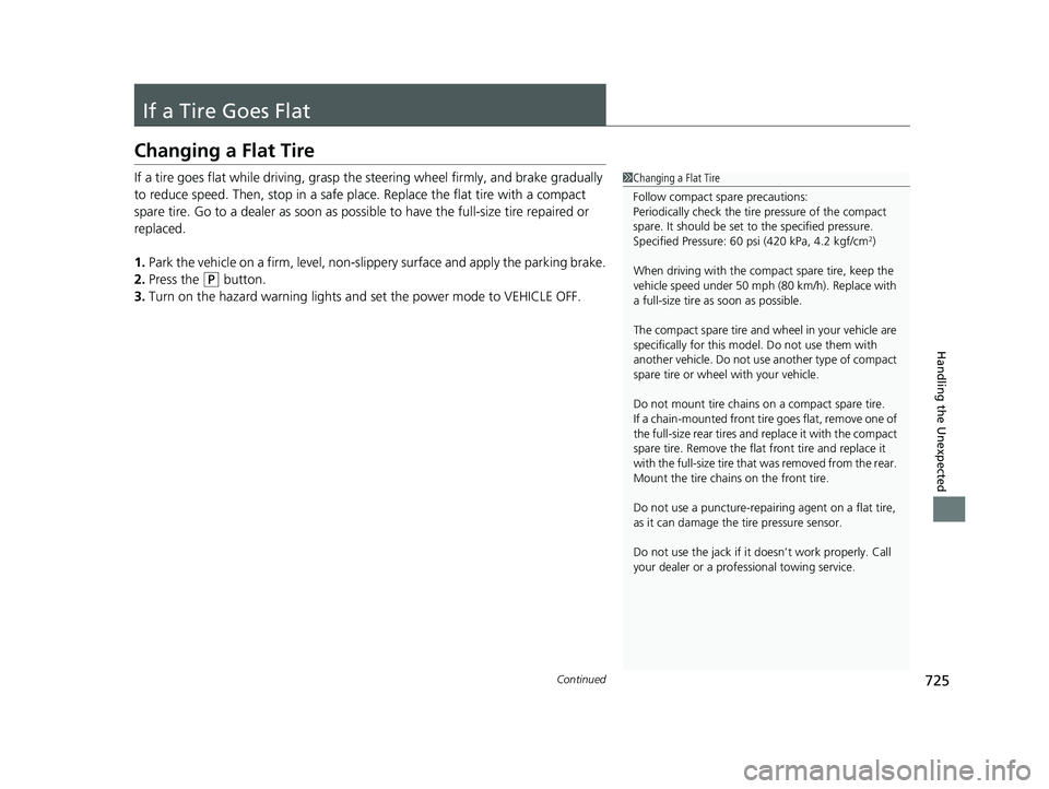 HONDA ODYSSEY 2021 Owners Manual (in English) 725Continued
Handling the Unexpected
If a Tire Goes Flat
Changing a Flat Tire
If a tire goes flat while driving, grasp the steering wheel firmly, and brake gradually
to reduce speed. Then, stop in a HONDA ODYSSEY 2021 Owners Manual (in English) 725Continued
Handling the Unexpected
If a Tire Goes Flat
Changing a Flat Tire
If a tire goes flat while driving, grasp the steering wheel firmly, and brake gradually
to reduce speed. Then, stop in a