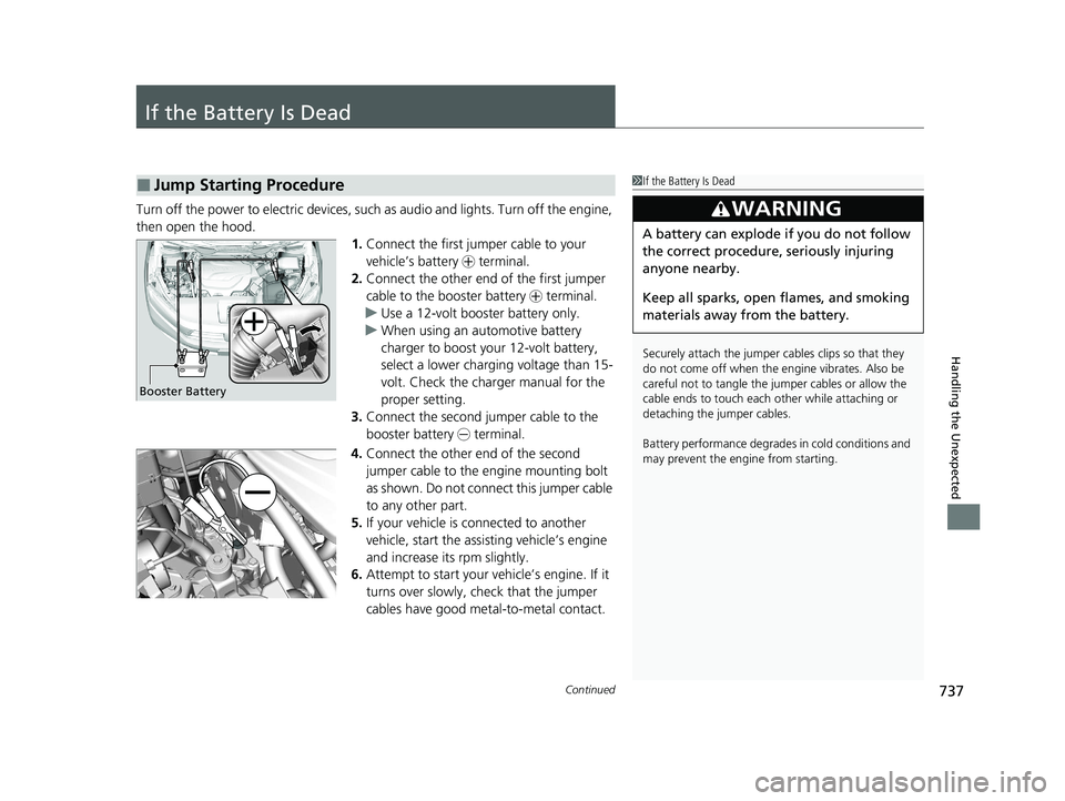 HONDA ODYSSEY 2021  Owners Manual (in English) 737Continued
Handling the Unexpected
If the Battery Is Dead
Turn off the power to electric devices, such as audio and lights. Turn off the engine, 
then open the hood. 1.Connect the first jumper cable