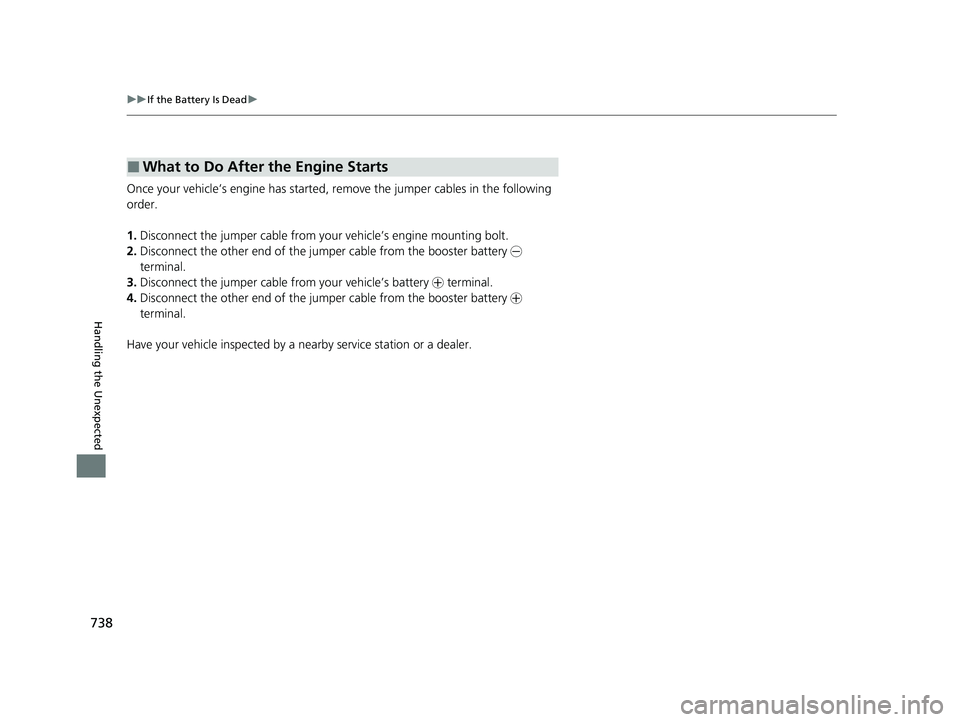 HONDA ODYSSEY 2021 Owners Manual (in English) 738
uuIf the Battery Is Dead u
Handling the Unexpected
Once your vehicle’s engine has started, re move the jumper cables in the following
order.
1. Disconnect the jumper cable from your vehicle’s HONDA ODYSSEY 2021 Owners Manual (in English) 738
uuIf the Battery Is Dead u
Handling the Unexpected
Once your vehicle’s engine has started, re move the jumper cables in the following
order.
1. Disconnect the jumper cable from your vehicle’s