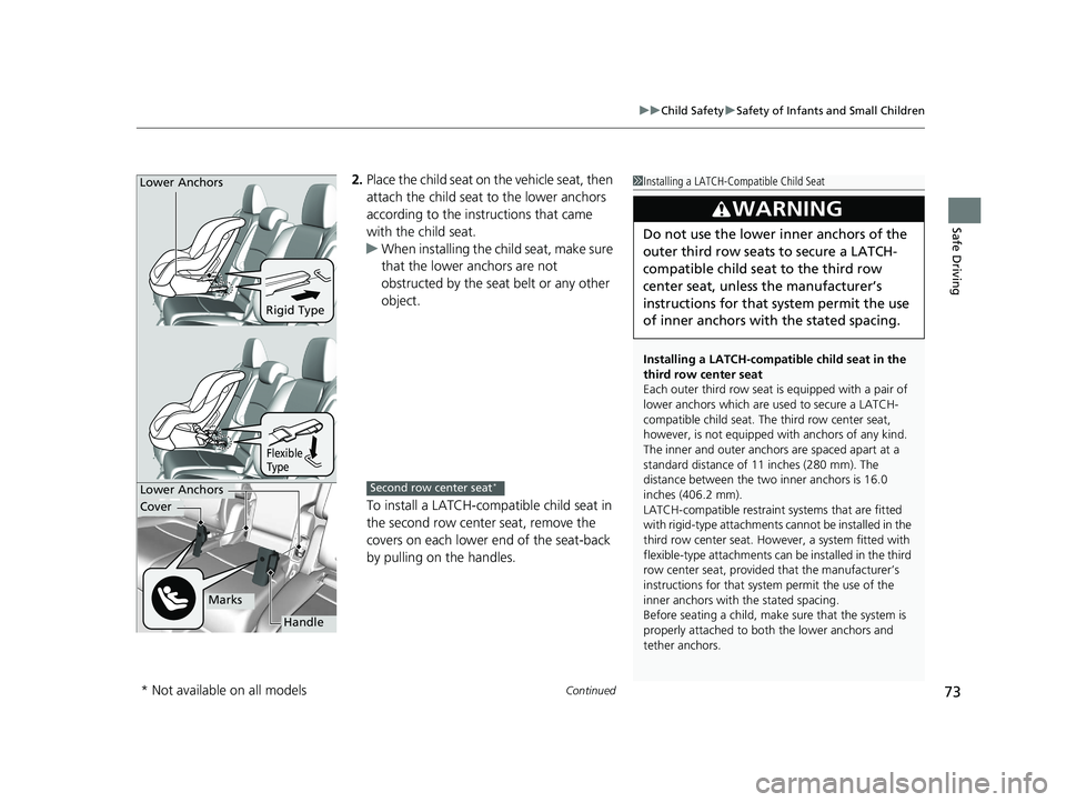 HONDA ODYSSEY 2021  Owners Manual (in English) Continued73
uuChild Safety uSafety of Infants and Small Children
Safe Driving
2. Place the child seat on the vehicle seat, then 
attach the child seat to the lower anchors 
according to the instructio