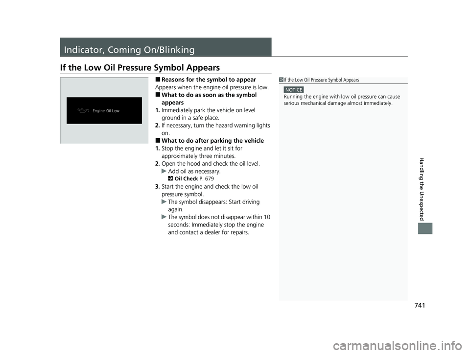 HONDA ODYSSEY 2021 Owners Manual (in English) 741
Handling the Unexpected
Indicator, Coming On/Blinking
If the Low Oil Pressure Symbol Appears
■Reasons for the symbol to appear
Appears when the engine oil pressure is low.
■What to do as soon HONDA ODYSSEY 2021 Owners Manual (in English) 741
Handling the Unexpected
Indicator, Coming On/Blinking
If the Low Oil Pressure Symbol Appears
■Reasons for the symbol to appear
Appears when the engine oil pressure is low.
■What to do as soon