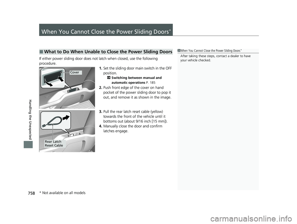 HONDA ODYSSEY 2021 Owners Manual (in English) 758
Handling the Unexpected
When You Cannot Close the Power Sliding Doors*
If either power sliding door does not latch when closed, use the following
procedure.
1.Set the sliding door main switch in HONDA ODYSSEY 2021 Owners Manual (in English) 758
Handling the Unexpected
When You Cannot Close the Power Sliding Doors*
If either power sliding door does not latch when closed, use the following
procedure.
1.Set the sliding door main switch in