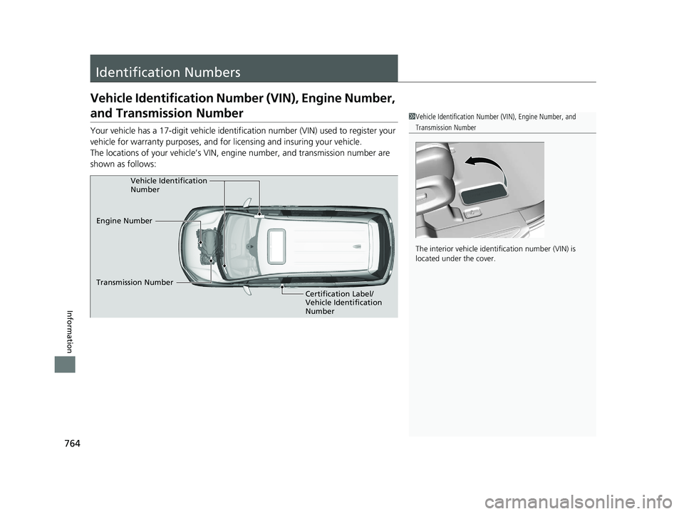 HONDA ODYSSEY 2021 Owners Manual (in English) 764
Information
Identification Numbers
Vehicle Identification Numb er (VIN), Engine Number,
and Transmission Number
Your vehicle has a 17-digit vehicle identifi cation number (VIN) used to register y HONDA ODYSSEY 2021 Owners Manual (in English) 764
Information
Identification Numbers
Vehicle Identification Numb er (VIN), Engine Number,
and Transmission Number
Your vehicle has a 17-digit vehicle identifi cation number (VIN) used to register y