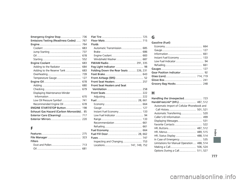 HONDA ODYSSEY 2021  Owners Manual (in English) 777
Index
Emergency Engine Stop...........................  736
Emissions Testing (Readiness Codes) ......  767
Engine .......................................................  764
Coolant ............