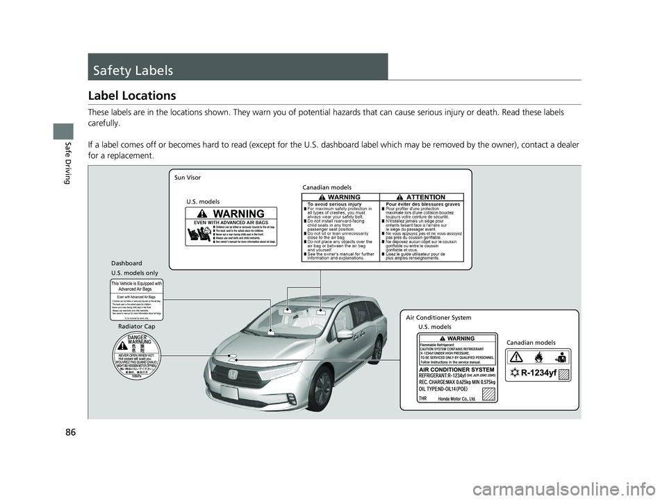 HONDA ODYSSEY 2021 (in English) Manual Online 86
Safe Driving
Safety Labels
Label Locations
These labels are in the locations shown. They warn you of potential hazards that can cause serious injury or death. Read these labels
carefully.
If a la HONDA ODYSSEY 2021 (in English) Manual Online 86
Safe Driving
Safety Labels
Label Locations
These labels are in the locations shown. They warn you of potential hazards that can cause serious injury or death. Read these labels
carefully.
If a la