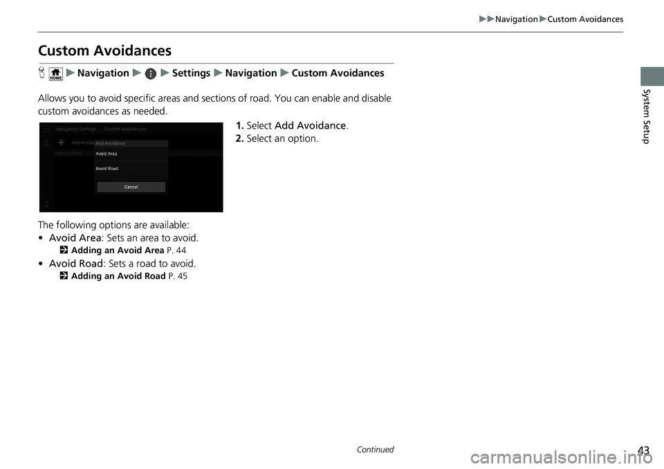 HONDA ODYSSEY 2021  Navigation Manual (in English) 43
uuNavigation uCustom Avoidances
Continued
System Setup
Custom Avoidances
H uNavigation uuSettings uNavigation uCustom Avoidances
Allows you to avoid specific areas and sect ions of road. You can en