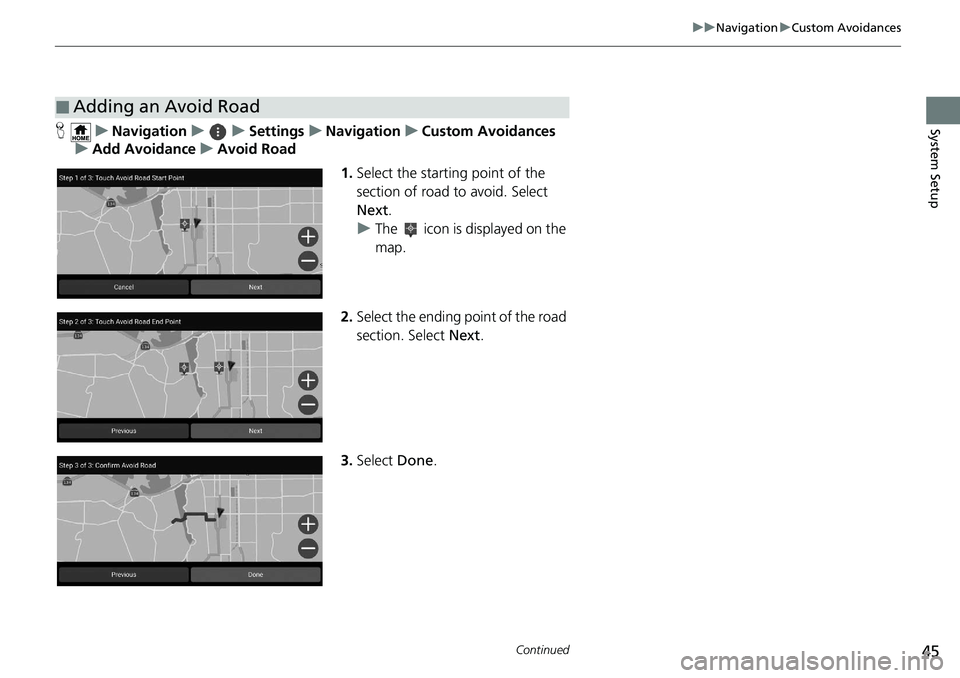 HONDA ODYSSEY 2021  Navigation Manual (in English) 45
uuNavigation uCustom Avoidances
Continued
System SetupH uNavigation uuSettings uNavigation uCustom Avoidances
u Add Avoidance uAvoid Road
1.Select the starting point of the 
section of road to avoi