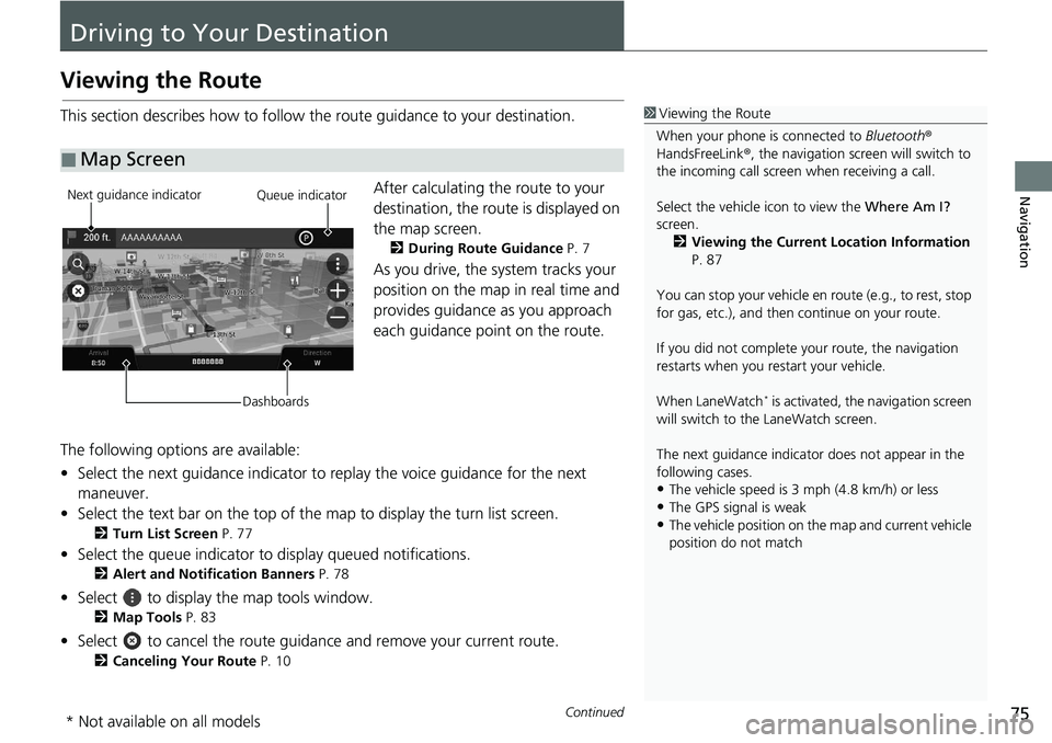 HONDA ODYSSEY 2021 Navigation Manual (in English) 75Continued
Navigation
Driving to Your Destination
Viewing the Route
This section describes how to follow the route guidance to your destination.After calculating the route to your
destination, the r HONDA ODYSSEY 2021 Navigation Manual (in English) 75Continued
Navigation
Driving to Your Destination
Viewing the Route
This section describes how to follow the route guidance to your destination.After calculating the route to your
destination, the r
