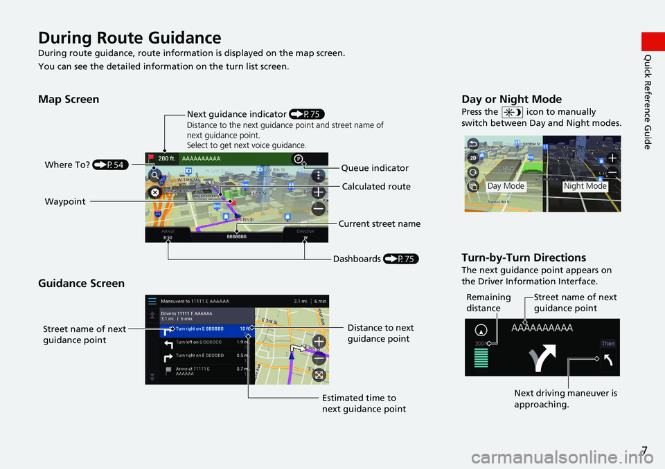 HONDA ODYSSEY 2021  Navigation Manual (in English) 7
Quick Reference GuideDuring Route Guidance
During route guidance, route information is displayed on the map screen.
You can see the detailed informat ion on the turn list screen.
Map Screen
Guidance