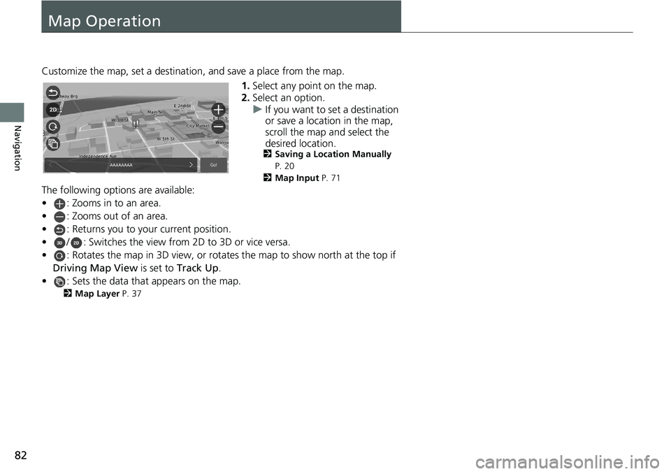 HONDA ODYSSEY 2021 Navigation Manual (in English) 82
Navigation
Map Operation
Customize the map, set a destination, and save a place from the map.1.Select any point on the map.
2. Select an option.
u If you want to set a destination
or save a locati HONDA ODYSSEY 2021 Navigation Manual (in English) 82
Navigation
Map Operation
Customize the map, set a destination, and save a place from the map.1.Select any point on the map.
2. Select an option.
u If you want to set a destination
or save a locati