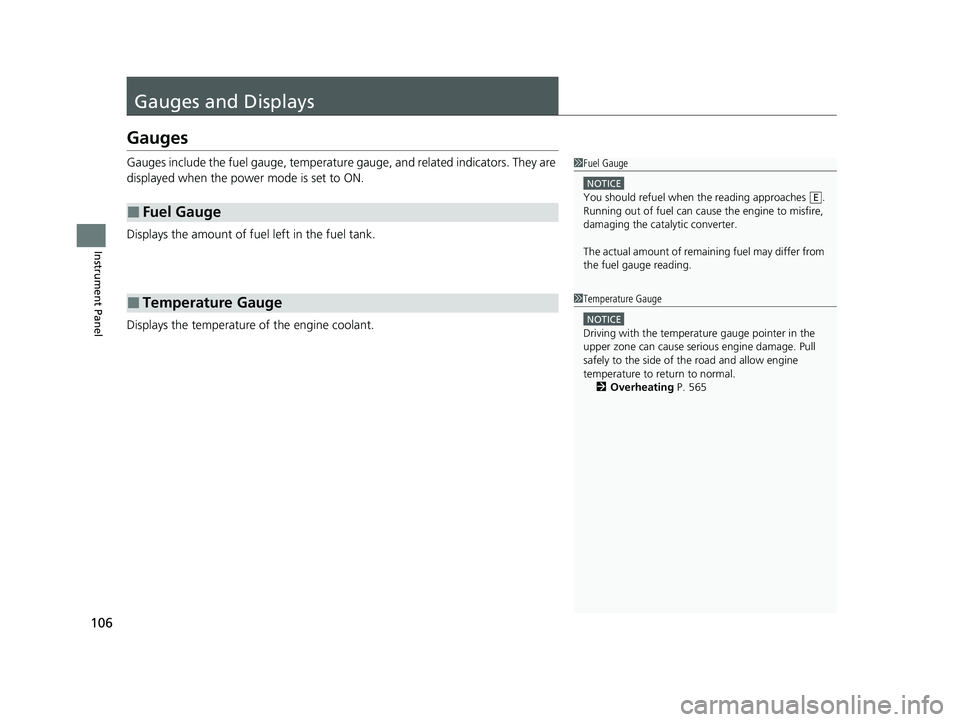 HONDA PASSPORT 2021  Owners Manual (in English) 106
Instrument Panel
Gauges and Displays
Gauges
Gauges include the fuel gauge, temperature gauge, and related indicators. They are 
displayed when the power mode is set to ON.
Displays the amount of f