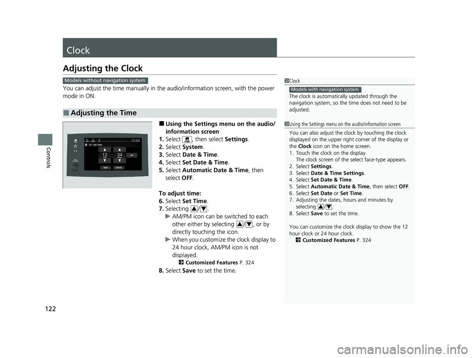 HONDA PASSPORT 2021  Navigation Manual (in English) 122
Controls
Clock
Adjusting the Clock
You can adjust the time manually in the audio/information screen, with the power 
mode in ON.
■Using the Settings menu on the audio/
information screen
1. Sele