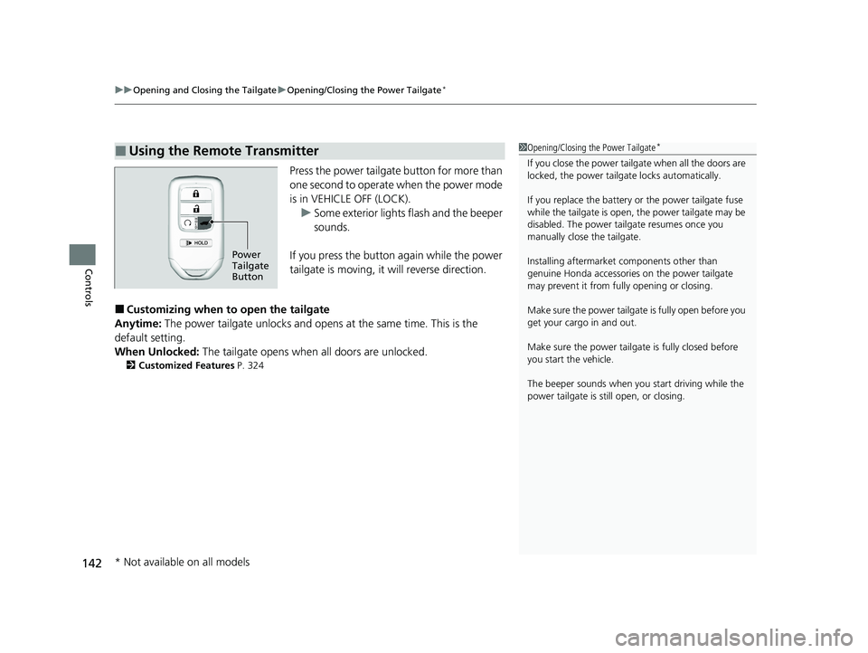 HONDA PASSPORT 2021  Navigation Manual (in English) uuOpening and Closing the Tailgate uOpening/Closing the Power Tailgate*
142
Controls
Press the power tailgate button for more than 
one second to operate when the power mode 
is in VEHICLE OFF (LOCK).