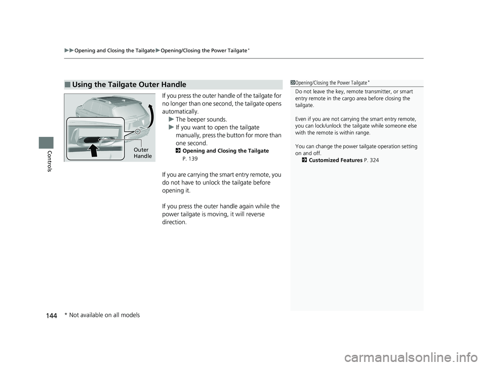 HONDA PASSPORT 2021  Navigation Manual (in English) uuOpening and Closing the Tailgate uOpening/Closing the Power Tailgate*
144
Controls
If you press the outer ha ndle of the tailgate for 
no longer than one second, the tailgate opens 
automatically. u