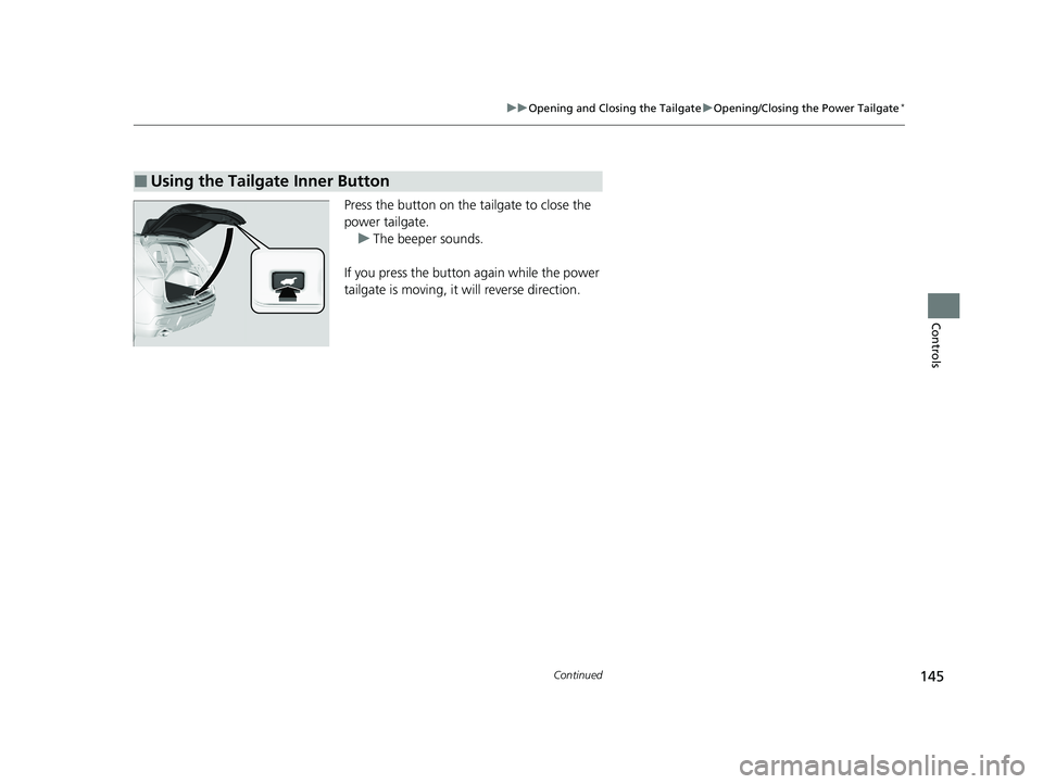 HONDA PASSPORT 2021 Navigation Manual (in English) 145
uuOpening and Closing the Tailgate uOpening/Closing the Power Tailgate*
Continued
Controls
Press the button on the tailgate to close the
power tailgate.
u The beeper sounds.
If you press the butt HONDA PASSPORT 2021 Navigation Manual (in English) 145
uuOpening and Closing the Tailgate uOpening/Closing the Power Tailgate*
Continued
Controls
Press the button on the tailgate to close the
power tailgate.
u The beeper sounds.
If you press the butt