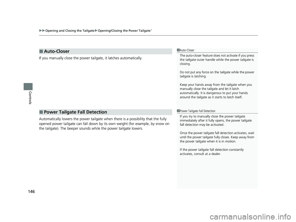 HONDA PASSPORT 2021  Owners Manual (in English) uuOpening and Closing the Tailgate uOpening/Closing the Power Tailgate*
146
Controls
If you manually close the power ta ilgate, it latches automatically.
Automatically lowers the power tailgate wh en 