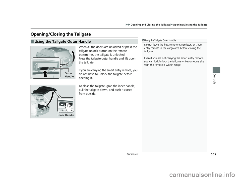 HONDA PASSPORT 2021  Navigation Manual (in English) 147
uuOpening and Closing the Tailgate uOpening/Closing the Tailgate
Continued
Controls
Opening/Closing the Tailgate
When all the doors are unlocked or press the 
tailgate unlock button on the remote 