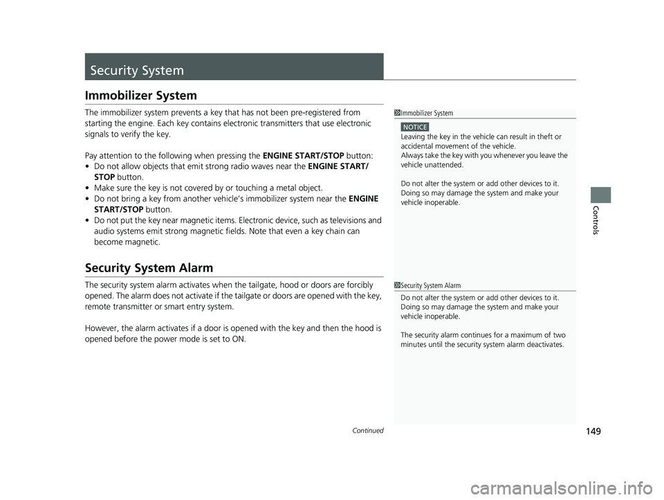 HONDA PASSPORT 2021  Owners Manual (in English) 149Continued
Controls
Security System
Immobilizer System
The immobilizer system prevents a key that has not been pre-registered from 
starting the engine. Each key  contains electronic transmitters th