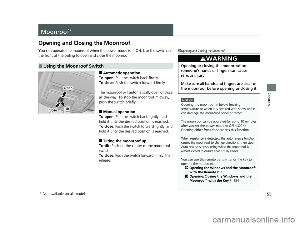 HONDA PASSPORT 2021  Owners Manual (in English) 155
Controls
Moonroof*
Opening and Closing the Moonroof
You can operate the moonroof when the power mode is in ON. Use the switch in 
the front of the ceiling to open and close the moonroof.
■Automa