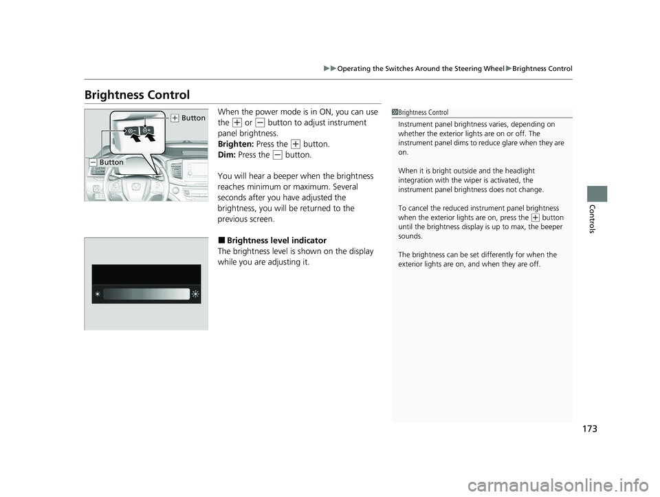 HONDA PASSPORT 2021 Navigation Manual (in English) 173
uuOperating the Switches Around the Steering Wheel uBrightness Control
Controls
Brightness Control
When the power mode is in ON, you can use
the
(+ or (- button to adjust instrument
panel brigh HONDA PASSPORT 2021 Navigation Manual (in English) 173
uuOperating the Switches Around the Steering Wheel uBrightness Control
Controls
Brightness Control
When the power mode is in ON, you can use
the
(+ or (- button to adjust instrument
panel brigh