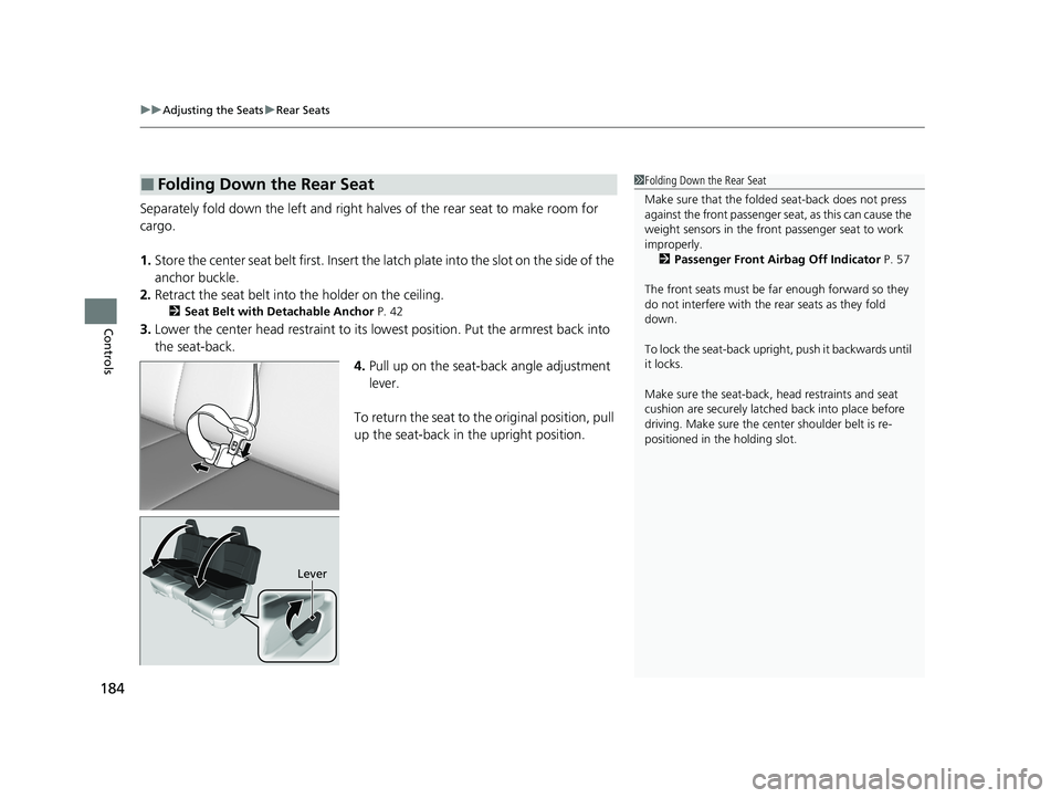 HONDA PASSPORT 2021  Navigation Manual (in English) uuAdjusting the Seats uRear Seats
184
Controls
Separately fold down the left and right halv es of the rear seat to make room for 
cargo.
1. Store the center seat belt first. Insert the la tch plate in