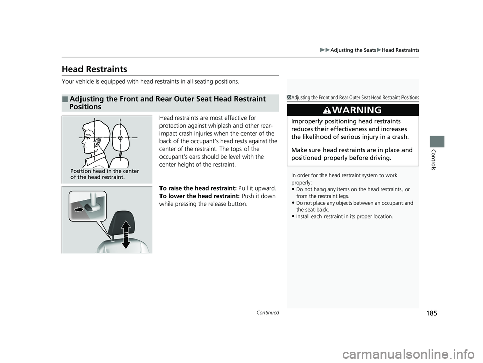 HONDA PASSPORT 2021  Navigation Manual (in English) 185
uuAdjusting the Seats uHead Restraints
Continued
Controls
Head Restraints
Your vehicle is equipped with head  restraints in all seating positions.
Head restraints are most effective for 
protectio