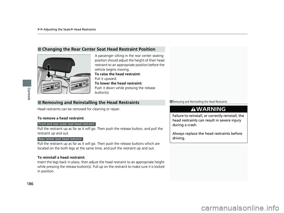 HONDA PASSPORT 2021  Navigation Manual (in English) uuAdjusting the Seats uHead Restraints
186
Controls
A passenger sitting in the rear center seating 
position should adjust the height of their head 
restraint to an appropriate position before the 
ve