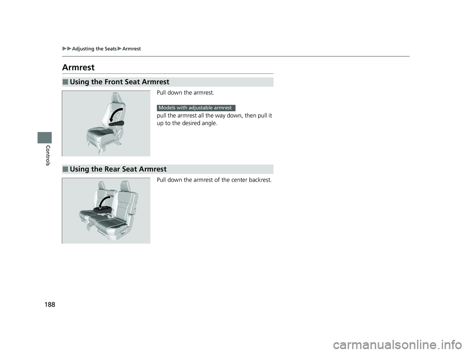 HONDA PASSPORT 2021 Navigation Manual (in English) 188
uuAdjusting the Seats uArmrest
Controls
Armrest
Pull down the armrest.
pull the armrest all the way down, then pull it
up to the desired angle.
Pull down the armrest of the center backrest.
■U HONDA PASSPORT 2021 Navigation Manual (in English) 188
uuAdjusting the Seats uArmrest
Controls
Armrest
Pull down the armrest.
pull the armrest all the way down, then pull it
up to the desired angle.
Pull down the armrest of the center backrest.
■U