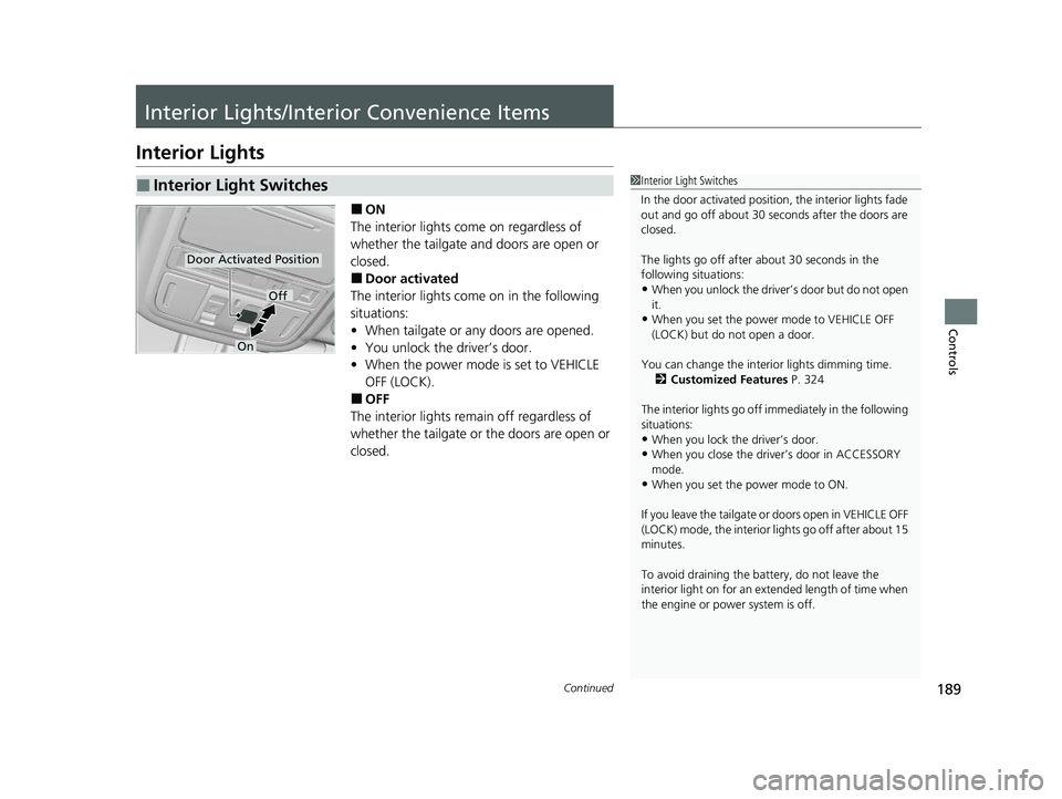 HONDA PASSPORT 2021 Navigation Manual (in English) 189Continued
Controls
Interior Lights/Interior Convenience Items
Interior Lights
■ON
The interior lights come on regardless of
whether the tailgate and doors are open or
closed.
■Door activated
HONDA PASSPORT 2021 Navigation Manual (in English) 189Continued
Controls
Interior Lights/Interior Convenience Items
Interior Lights
■ON
The interior lights come on regardless of
whether the tailgate and doors are open or
closed.
■Door activated