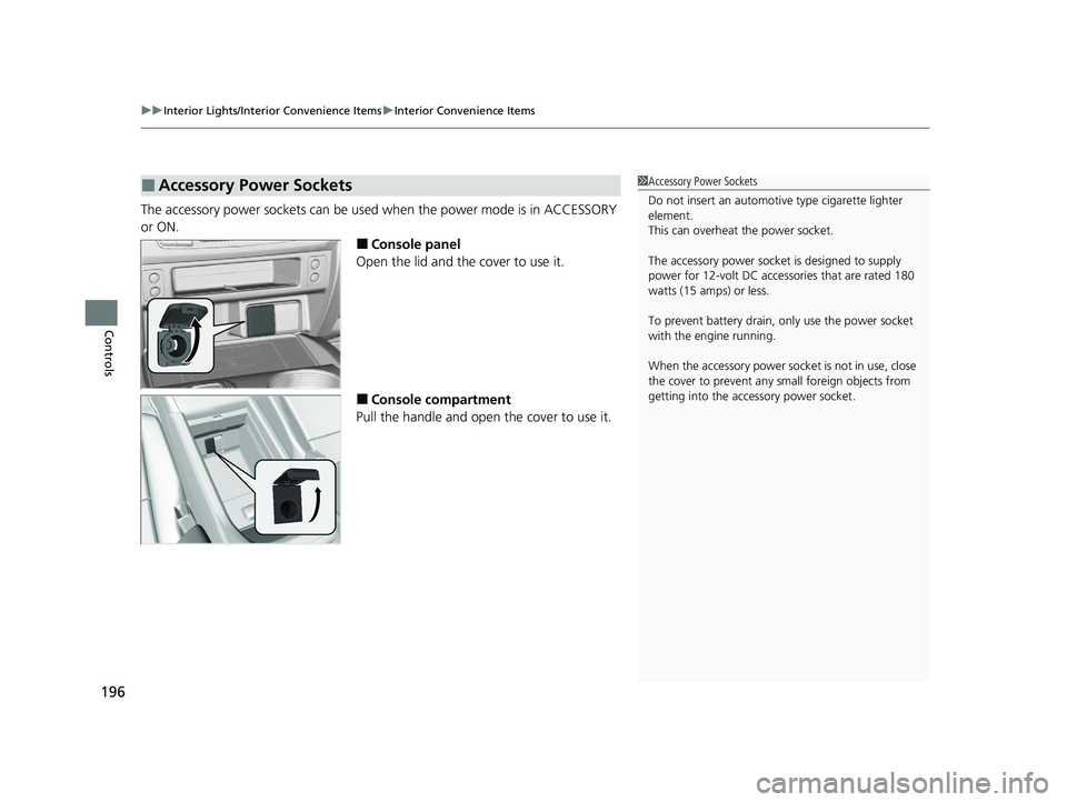 HONDA PASSPORT 2021 Navigation Manual (in English) uuInterior Lights/Interior Convenience Items uInterior Convenience Items
196
Controls
The accessory power sockets can be used when the power mode is in ACCESSORY
or ON.
■Console panel
Open the lid HONDA PASSPORT 2021 Navigation Manual (in English) uuInterior Lights/Interior Convenience Items uInterior Convenience Items
196
Controls
The accessory power sockets can be used when the power mode is in ACCESSORY
or ON.
■Console panel
Open the lid