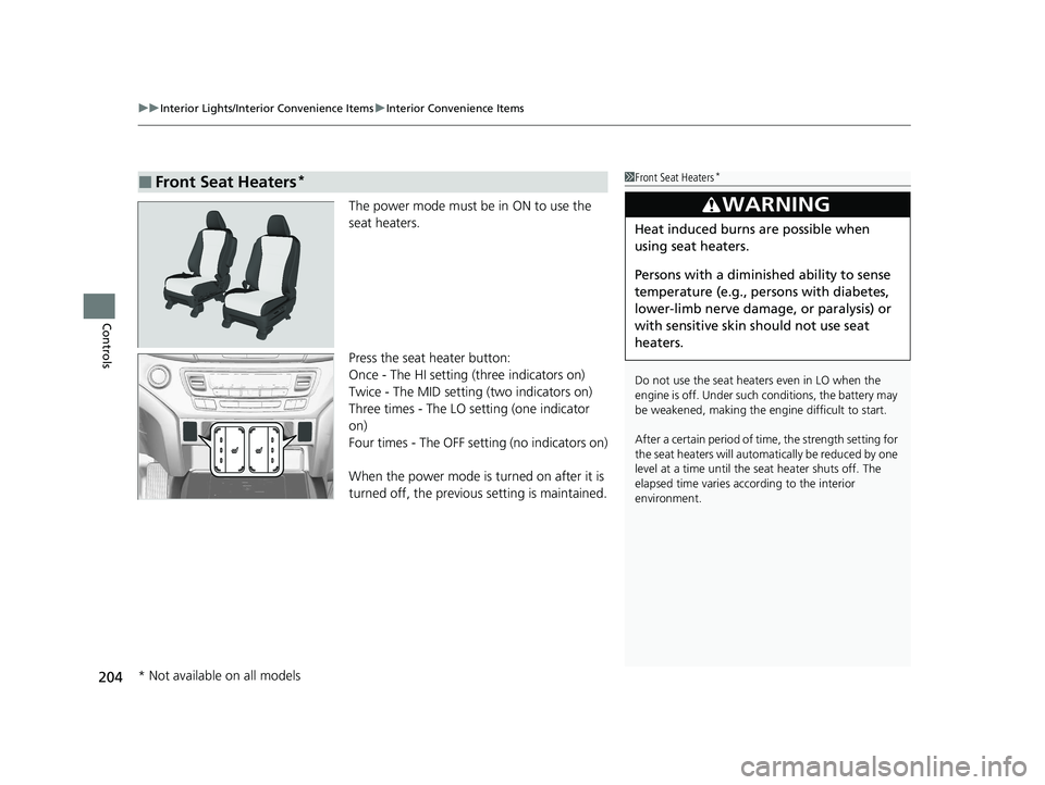 HONDA PASSPORT 2021 Navigation Manual (in English) uuInterior Lights/Interior Convenience Items uInterior Convenience Items
204
Controls
The power mode must be in ON to use the
seat heaters.
Press the seat heater button:
Once - The HI setting (three HONDA PASSPORT 2021 Navigation Manual (in English) uuInterior Lights/Interior Convenience Items uInterior Convenience Items
204
Controls
The power mode must be in ON to use the
seat heaters.
Press the seat heater button:
Once - The HI setting (three