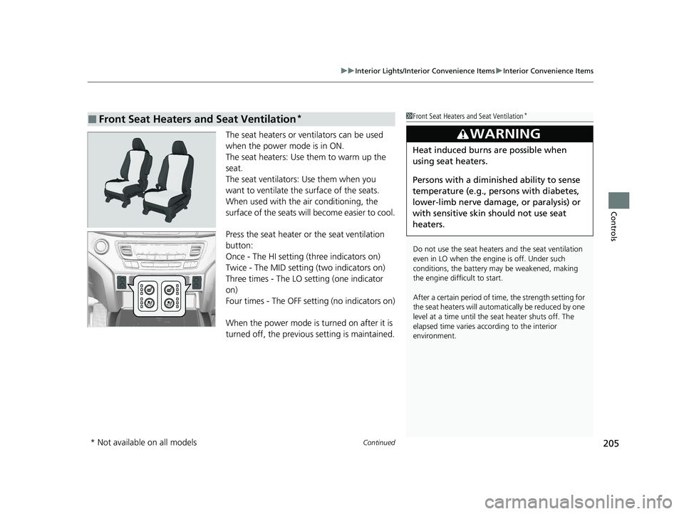 HONDA PASSPORT 2021  Owners Manual (in English) Continued205
uuInterior Lights/Interior Convenience Items uInterior Convenience Items
Controls
The seat heaters or ventilators can be used 
when the power mode is in ON.
The seat heaters: Use them to 