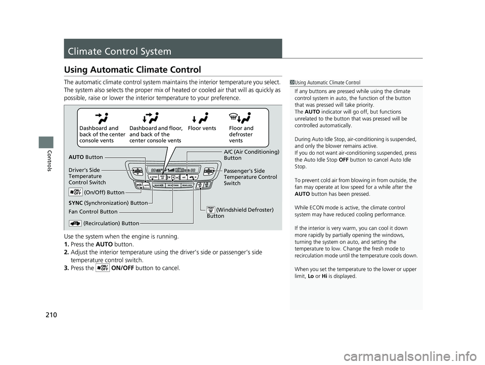HONDA PASSPORT 2021 Navigation Manual (in English) 210
Controls
Climate Control System
Using Automatic Climate Control
The automatic climate control system maintains the interior temperature you select.
The system also selects the proper mix of heate HONDA PASSPORT 2021 Navigation Manual (in English) 210
Controls
Climate Control System
Using Automatic Climate Control
The automatic climate control system maintains the interior temperature you select.
The system also selects the proper mix of heate