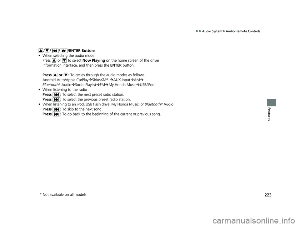 HONDA PASSPORT 2021  Owners Manual (in English) 223
uuAudio System uAudio Remote Controls
Features
/ / / /ENTER Buttons
• When selecting the audio mode
Press  or  to select  Now Playing on the home screen of the driver 
information interface, and