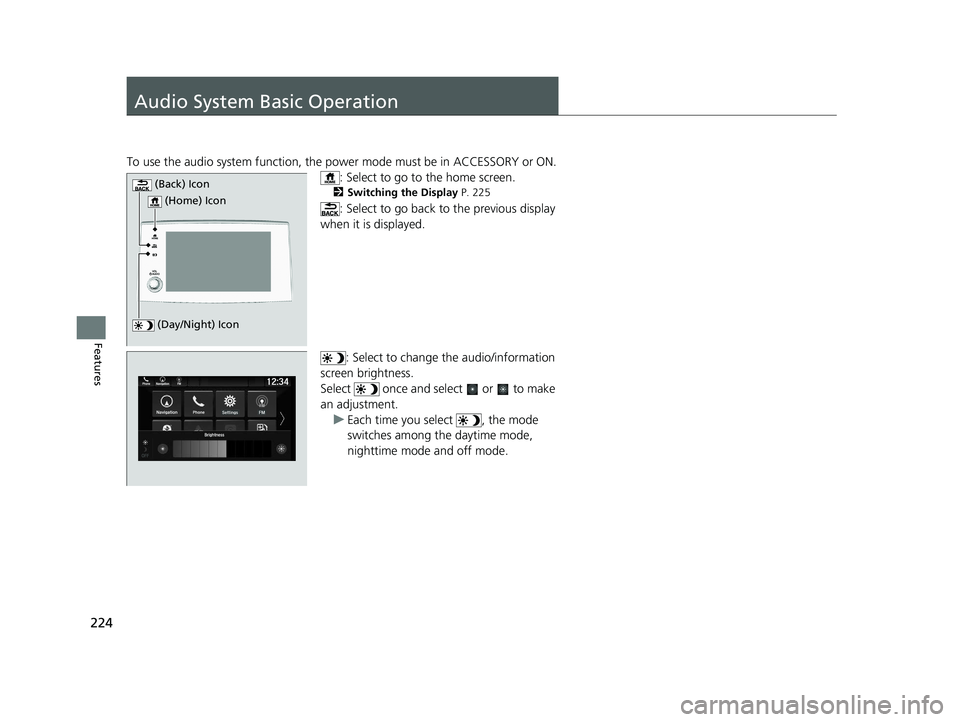 HONDA PASSPORT 2021 Navigation Manual (in English) 224
Features
Audio System Basic Operation
To use the audio system function, the power mode must be in ACCESSORY or ON.
: Select to go to the home screen.
2Switching the Display P. 225
: Select to go HONDA PASSPORT 2021 Navigation Manual (in English) 224
Features
Audio System Basic Operation
To use the audio system function, the power mode must be in ACCESSORY or ON.
: Select to go to the home screen.
2Switching the Display P. 225
: Select to go
