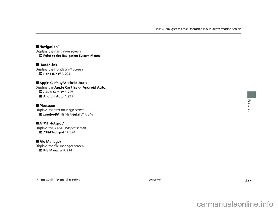 HONDA PASSPORT 2021  Navigation Manual (in English) 227
uuAudio System Basic Operation uAudio/Information Screen
Continued
Features
■Navigation*
Displays the navigation screen.
2 Refer to the Navigation System Manual
■HondaLink
Displays the HondaLi