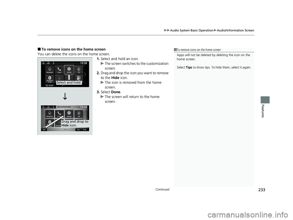 HONDA PASSPORT 2021 Navigation Manual (in English) Continued233
uuAudio System Basic Operation uAudio/Information Screen
Features
■To remove icons on the home screen
You can delete the icons on the home screen. 1.Select and hold an icon.
u The scree HONDA PASSPORT 2021 Navigation Manual (in English) Continued233
uuAudio System Basic Operation uAudio/Information Screen
Features
■To remove icons on the home screen
You can delete the icons on the home screen. 1.Select and hold an icon.
u The scree