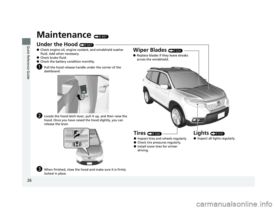 HONDA PASSPORT 2021 Navigation Manual (in English) 26
Quick Reference Guide
Maintenance (P497)
Under the Hood (P507)
●Check engine oil, engine coolant, and windshield washer
fluid. Add when necessary.
●Check brake fluid.●Check the battery condi HONDA PASSPORT 2021 Navigation Manual (in English) 26
Quick Reference Guide
Maintenance (P497)
Under the Hood (P507)
●Check engine oil, engine coolant, and windshield washer
fluid. Add when necessary.
●Check brake fluid.●Check the battery condi