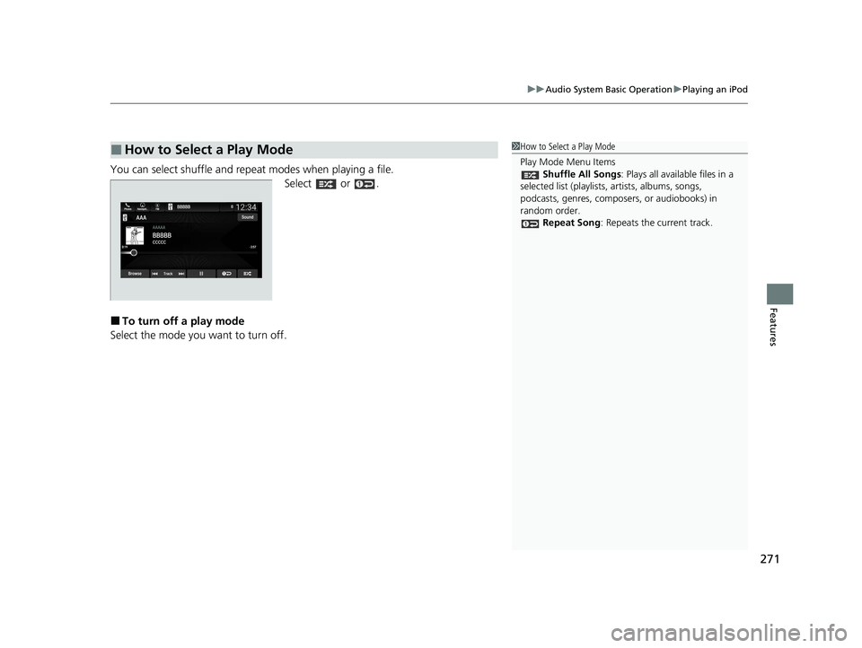 HONDA PASSPORT 2021  Navigation Manual (in English) 271
uuAudio System Basic Operation uPlaying an iPod
Features
You can select shuffle and repeat modes when playing a file.
Select  or .
■To turn off a play mode
Select the mode you want to turn off.
